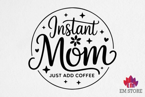 Instant Mom Just Add Coffee Graphics for Crafts