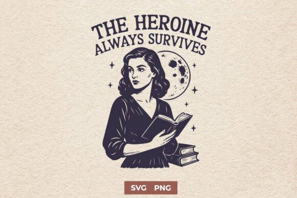 The Heroine Always Survives Feminist SVG for Crafts and Graphics